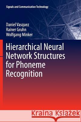 Hierarchical Neural Network Structures for Phoneme Recognition Daniel Vasquez (all at Harvard Universit Rainer Gruhn Wolfgang Minker 9783642432101