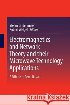 Electromagnetics and Network Theory and their Microwave Technology Applications: A Tribute to Peter Russer Stefan Lindenmeier, Robert Weigel 9783642432231