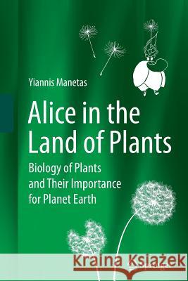 Alice in the Land of Plants: Biology of Plants and Their Importance for Planet Earth Manetas, Yiannis 9783642432323 Springer