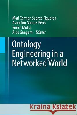 Ontology Engineering in a Networked World Mari Carmen Suárez-Figueroa, Asunción Gómez-Pérez, Enrico Motta, Aldo Gangemi 9783642432354