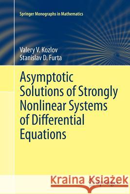 Asymptotic Solutions of Strongly Nonlinear Systems of Differential Equations Valery V. Kozlov Stanislav D. Furta Lester Senechal 9783642432408 Springer