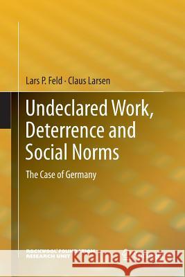 Undeclared Work, Deterrence and Social Norms: The Case of Germany Feld, Lars P. 9783642432415