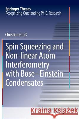 Spin Squeezing and Non-Linear Atom Interferometry with Bose-Einstein Condensates Groß, Christian 9783642432453 Springer