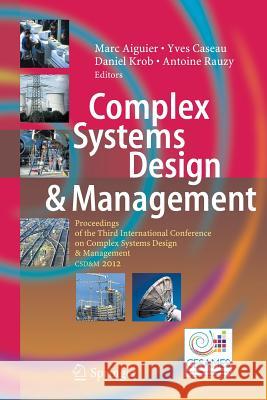 Complex Systems Design & Management: Proceedings of the Third International Conference on Complex Systems Design & Management Csd&m 2012 Aiguier, Marc 9783642432552 Springer