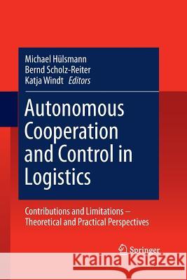 Autonomous Cooperation and Control in Logistics: Contributions and Limitations - Theoretical and Practical Perspectives Hülsmann, Michael 9783642432583