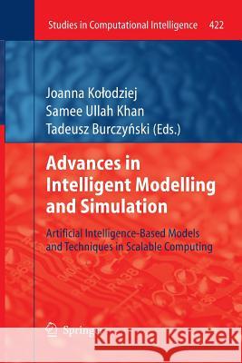 Advances in Intelligent Modelling and Simulation: Artificial Intelligence-Based Models and Techniques in Scalable Computing Kolodziej, Joanna 9783642432613 Springer
