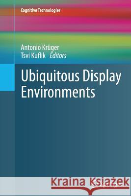 Ubiquitous Display Environments Antonio Kruger Tsvi Kuflik 9783642432637