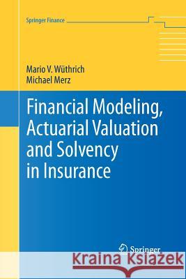 Financial Modeling, Actuarial Valuation and Solvency in Insurance Mario V. Wuthrich Michael Merz 9783642432965