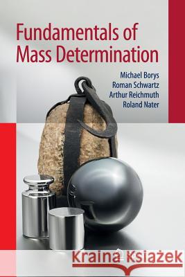 Fundamentals of Mass Determination Michael Borys, Roman Schwartz, Arthur Reichmuth, Roland Nater 9783642433009 Springer-Verlag Berlin and Heidelberg GmbH & 