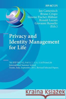 Privacy and Identity Management for Life: 7th IFIP WG 9.2, 9.6/11.7, 11.4, 11.6 International Summer School, Trento, Italy, September 5-9, 2011, Revised Selected Papers Jan Camenisch, Bruno Crispo, Simone Fischer-Hübner, Ronald Leenes, Giovanni Russello 9783642433139