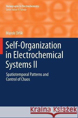 Self-Organization in Electrochemical Systems II: Spatiotemporal Patterns and Control of Chaos Orlik, Marek 9783642433221 Springer