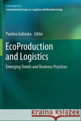 Ecoproduction and Logistics: Emerging Trends and Business Practices Golinska, Paulina 9783642433566