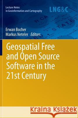 Geospatial Free and Open Source Software in the 21st Century Erwan Bocher Markus Neteler 9783642433610 Springer