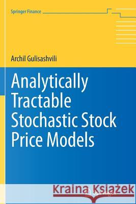 Analytically Tractable Stochastic Stock Price Models Archil Gulisashvili 9783642433863