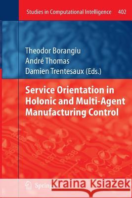 Service Orientation in Holonic and Multi-Agent Manufacturing Control Theodor Borangiu Andre Thomas Damien Trentesaux 9783642433924 Springer