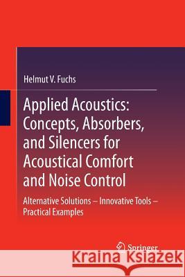 Applied Acoustics: Concepts, Absorbers, and Silencers for Acoustical Comfort and Noise Control: Alternative Solutions - Innovative Tools - Practical E Fuchs, Helmut V. 9783642433948 Springer