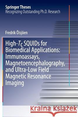 High-Tc Squids for Biomedical Applications: Immunoassays, Magnetoencephalography, and Ultra-Low Field Magnetic Resonance Imaging Öisjöen, Fredrik 9783642434013 Springer