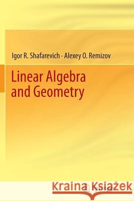 Linear Algebra and Geometry Igor R. Shafarevich Alexey Remizov David P. Kramer 9783642434099 Springer