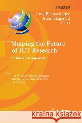 Shaping the Future of ICT Research: Methods and Approaches: IFIP WG 8.2 Working Conference, Tampa, FL, USA, December 13-14, 2012, Proceedings Anol Bhattacherjee, Brian Fitzgerald 9783642434150