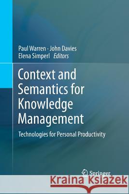 Context and Semantics for Knowledge Management: Technologies for Personal Productivity Paul Warren, John Davies, Elena Simperl 9783642434181