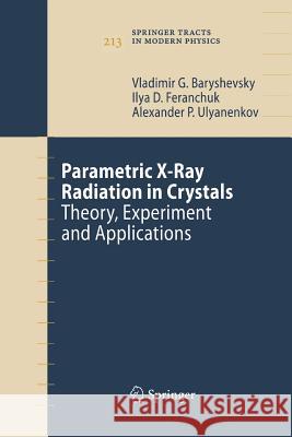 Parametric X-Ray Radiation in Crystals: Theory, Experiment and Applications Baryshevsky, Vladimir G. 9783642434211 Springer