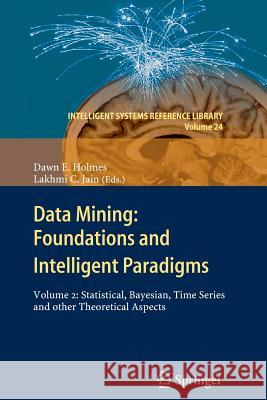 Data Mining: Foundations and Intelligent Paradigms: Volume 2: Statistical, Bayesian, Time Series and Other Theoretical Aspects Holmes, Dawn E. 9783642434297 Springer