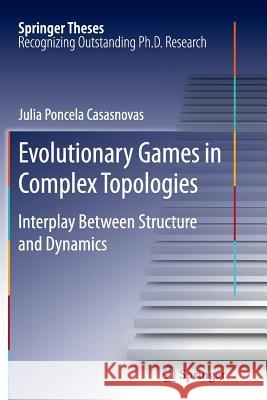 Evolutionary Games in Complex Topologies: Interplay Between Structure and Dynamics Poncela Casasnovas, Julia 9783642434358 Springer