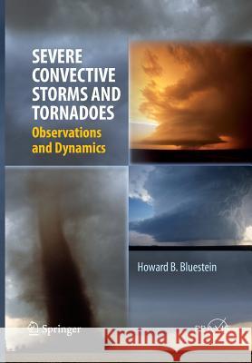 Severe Convective Storms and Tornadoes: Observations and Dynamics Bluestein, Howard B. 9783642434457 Springer