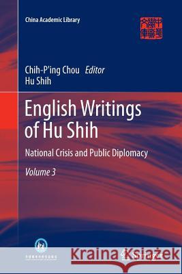 English Writings of Hu Shih: National Crisis and Public Diplomacy (Volume 3) Chou, Chih-Ping 9783642434495