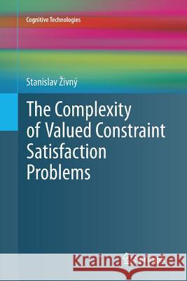 The Complexity of Valued Constraint Satisfaction Problems Stanislav Živný 9783642434563 Springer-Verlag Berlin and Heidelberg GmbH & 