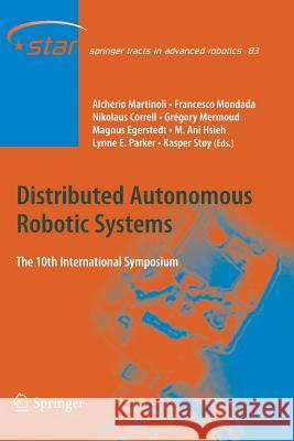 Distributed Autonomous Robotic Systems: The 10th International Symposium Alcherio Martinoli, Francesco Mondada, Nikolaus Correll, Grégory Mermoud, Magnus Egerstedt, M. Ani Hsieh, Lynne E. Parke 9783642434570