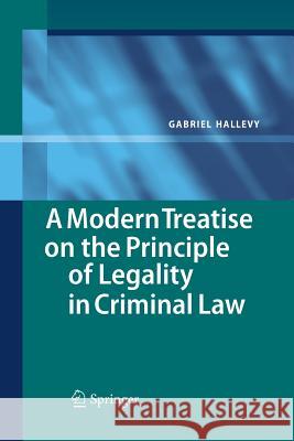 A Modern Treatise on the Principle of Legality in Criminal Law Gabriel Hallevy 9783642434594 Springer