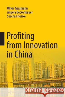 Profiting from Innovation in China Oliver Gassmann, Angela Beckenbauer, Sascha Friesike 9783642434617 Springer-Verlag Berlin and Heidelberg GmbH & 