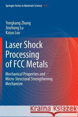 Laser Shock Processing of FCC Metals: Mechanical Properties and Micro-Structural Strengthening Mechanism Zhang, Yongkang 9783642434747