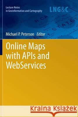 Online Maps with APIs and Webservices Peterson, Michael P. 9783642434877 Springer