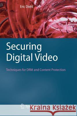 Securing Digital Video: Techniques for DRM and Content Protection Eric Diehl 9783642434884