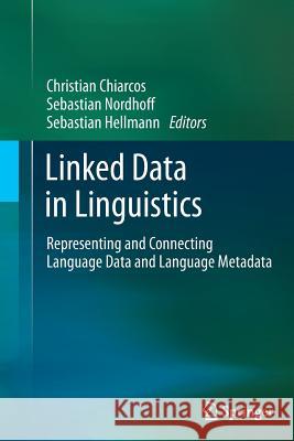 Linked Data in Linguistics: Representing and Connecting Language Data and Language Metadata Christian Chiarcos, Sebastian Nordhoff, Sebastian Hellmann 9783642434969