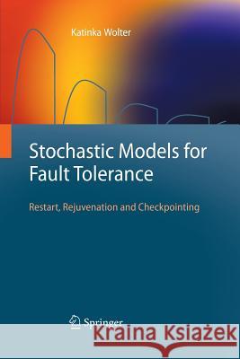 Stochastic Models for Fault Tolerance: Restart, Rejuvenation and Checkpointing Wolter, Katinka 9783642435003 Springer