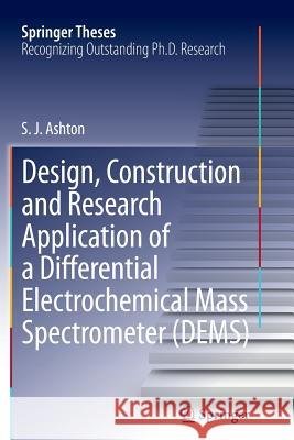 Design, Construction and Research Application of a Differential Electrochemical Mass Spectrometer (DEMS) Sean James Ashton 9783642435072 Springer-Verlag Berlin and Heidelberg GmbH & 