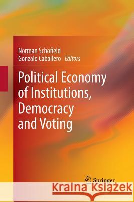 Political Economy of Institutions, Democracy and Voting Norman Schofield, Gonzalo Caballero 9783642435133