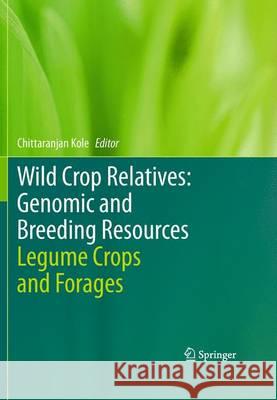 Wild Crop Relatives: Genomic and Breeding Resources: Legume Crops and Forages Kole, Chittaranjan 9783642435140 Springer