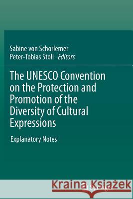 The UNESCO Convention on the Protection and Promotion of the Diversity of Cultural Expressions: Explanatory Notes Schorlemer, Sabine 9783642435270 Springer