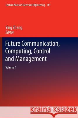 Future Communication, Computing, Control and Management: Volume 1 Zhang, Ying 9783642435386 Springer