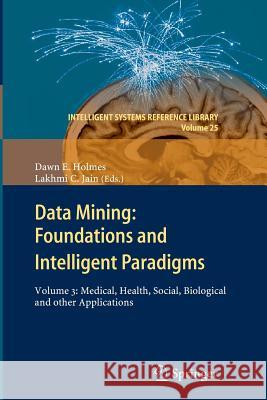 Data Mining: Foundations and Intelligent Paradigms: Volume 3: Medical, Health, Social, Biological and Other Applications Holmes, Dawn E. 9783642435461 Springer