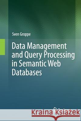 Data Management and Query Processing in Semantic Web Databases Sven Groppe 9783642435492 Springer-Verlag Berlin and Heidelberg GmbH & 