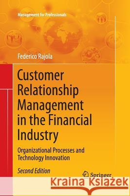 Customer Relationship Management in the Financial Industry: Organizational Processes and Technology Innovation Rajola, Federico 9783642435645 Springer