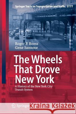 The Wheels That Drove New York: A History of the New York City Transit System Roess, Roger P. 9783642435690 Springer