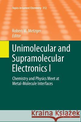 Unimolecular and Supramolecular Electronics I: Chemistry and Physics Meet at Metal-Molecule Interfaces Metzger, Robert M. 9783642436055 Springer