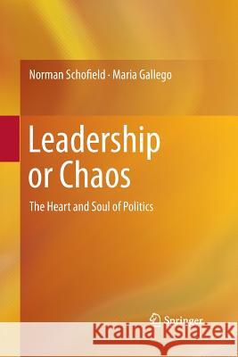 Leadership or Chaos: The Heart and Soul of Politics Norman Schofield, Maria Gallego 9783642436079