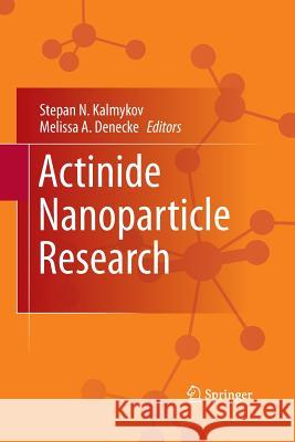Actinide Nanoparticle Research Stepan N. Kalmykov Melissa a. Denecke 9783642436086